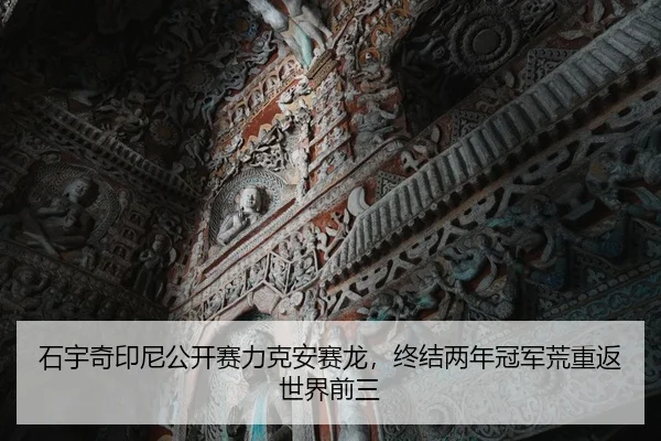 石宇奇印尼公开赛力克安赛龙，终结两年冠军荒重返世界前三